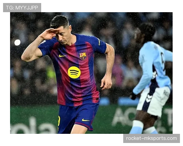 莱万多夫斯基巴萨生涯表现稳健但难掩遗憾